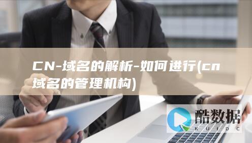 CN-域名的解析-如何进行 (cn域名的管理机构)