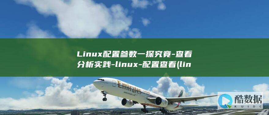 Linux配置参数一探究竟-查看分析实践-linux-配置查看 (linux配置静态IP地址)
