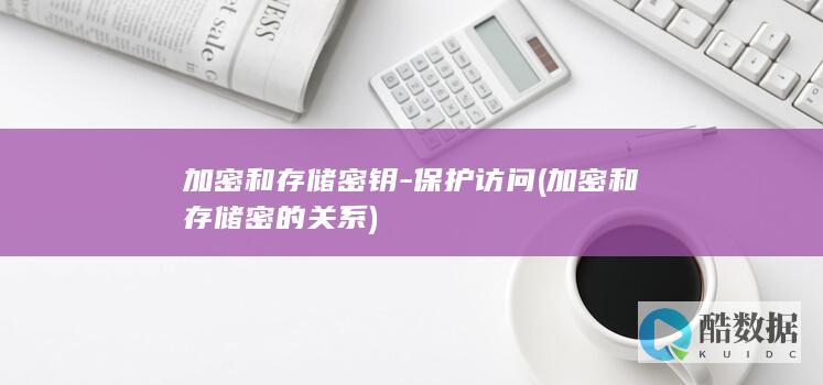 加密和存储密钥-保护访问 (加密和存储密的关系)