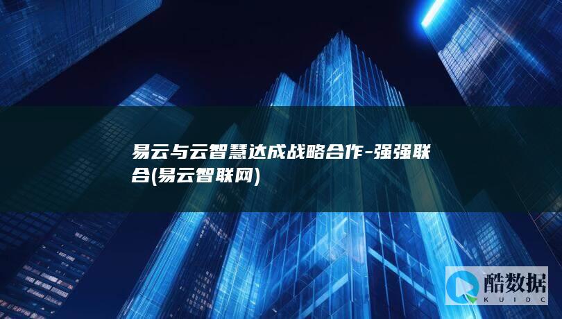 易云与云智慧达成战略合作-强强联合 (易云智联网)