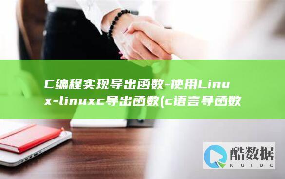 C编程实现导出函数-使用Linux-linuxc导出函数 (c语言导函数怎么表示)