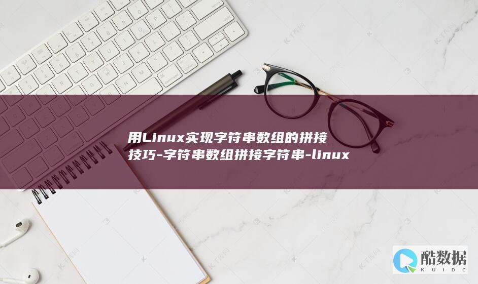 用Linux实现字符串数组的拼接技巧-字符串数组拼接字符串-linux (用linux系统的电脑)
