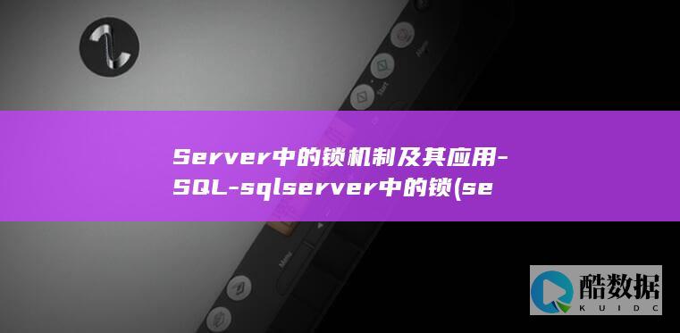 Server中的锁机制及其应用-SQL-sqlserver中的锁 (server是什么意思)