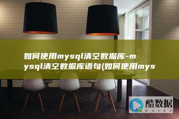 如何使用mysql清空数据库-mysql清空数据库语句 (如何使用mysql创建数据库)