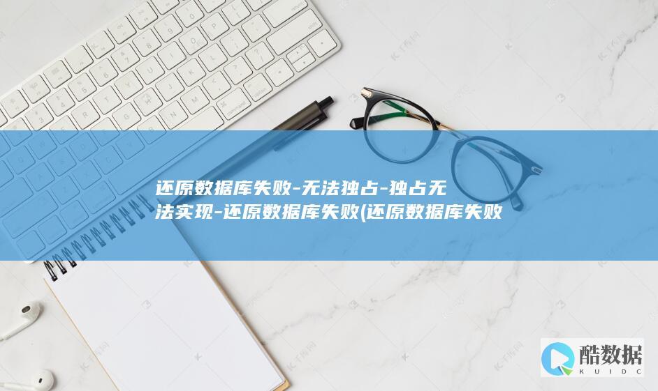 还原数据库失败-无法独占-独占无法实现-还原数据库失败 (还原数据库失败)