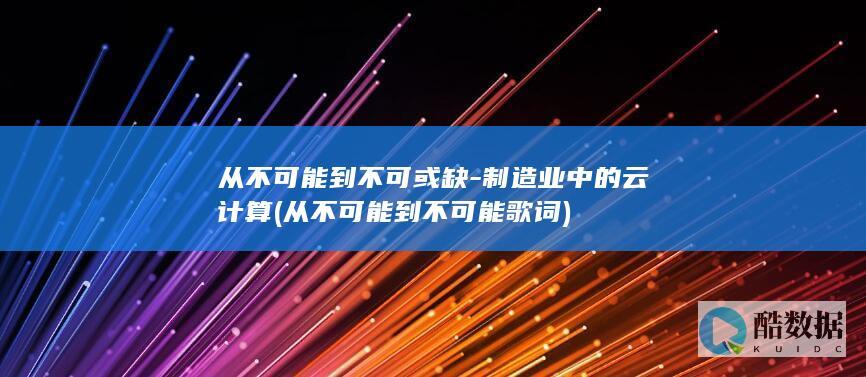 从不可能到不可或缺-制造业中的云计算 (从不可能到不可能歌词)