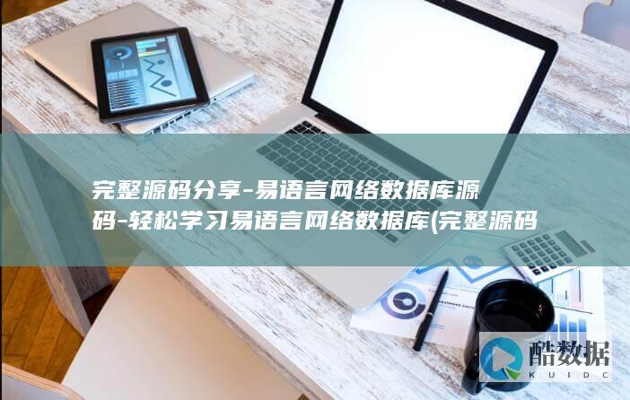 完整源码分享-易语言网络数据库源码-轻松学习易语言网络数据库 (完整源码分享怎么弄)