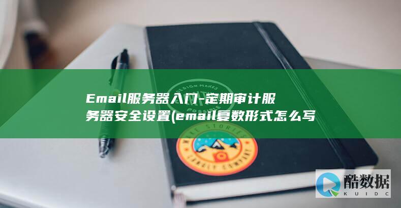 Email服务器入门-定期审计服务器安全设置 (email复数形式怎么写)