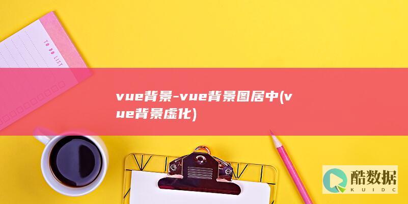 vue背景-vue背景图居中 (vue背景虚化)