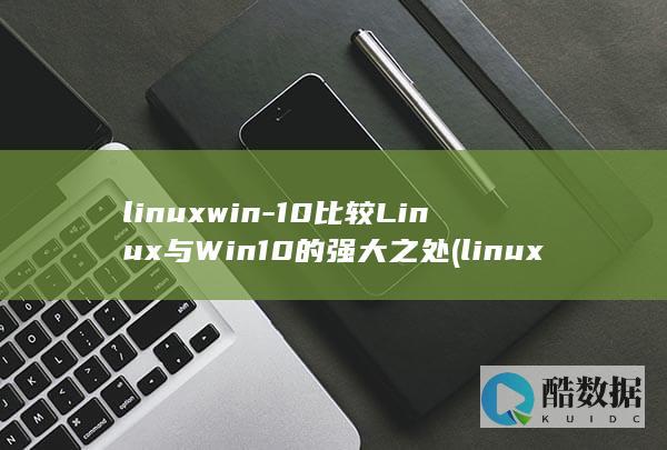 linuxwin-10比较Linux与Win10的强大之处 (linux忘记root密码如何重置)