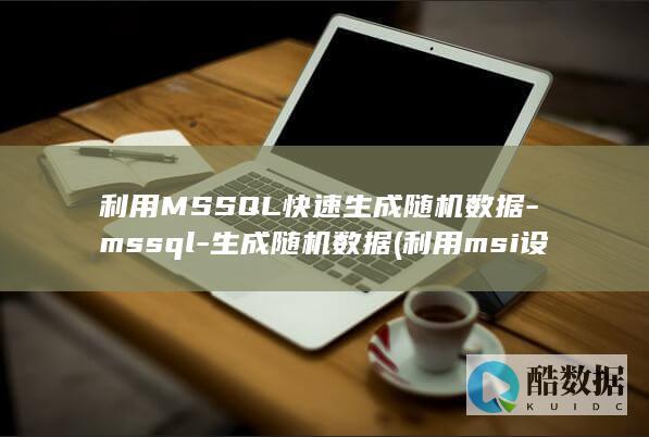利用MSSQL快速生成随机数据-mssql-生成随机数据 (利用msi设计组合逻辑电路实验报告)
