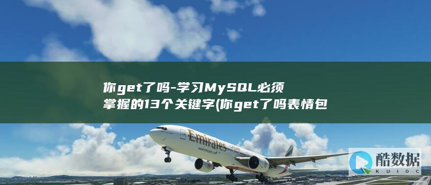 你get了吗-学习MySQL必须掌握的13个关键字 (你get了吗表情包)