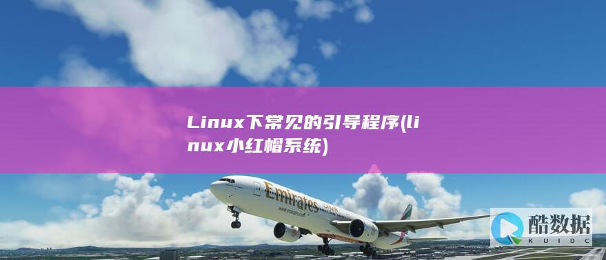 Linux下常见的引导程序 (linux小红帽系统)