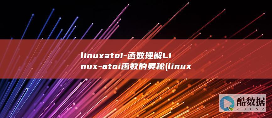 linuxatoi-函数理解Linux-atoi函数的奥秘 (linux安装命令)