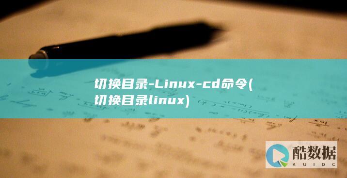 切换目录-Linux-cd命令 (切换目录linux)