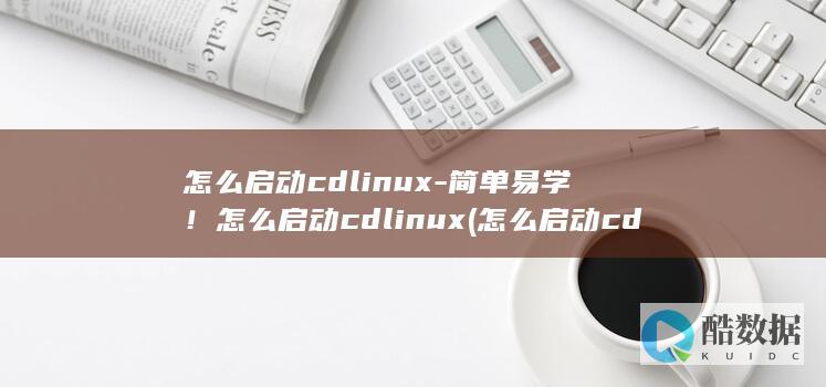 怎么启动cdlinux-简单易学！怎么启动cdlinux (怎么启动cd驱动器?怎么操作呀?)