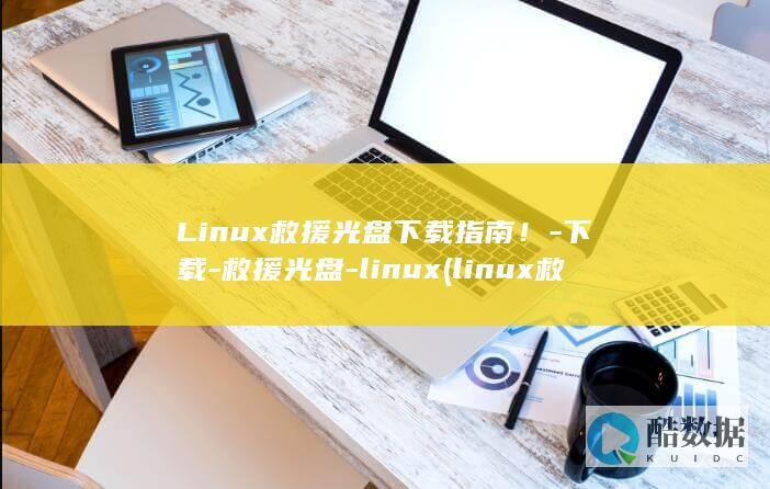 Linux救援光盘下载指南！-下载-救援光盘-linux (linux救援模式)