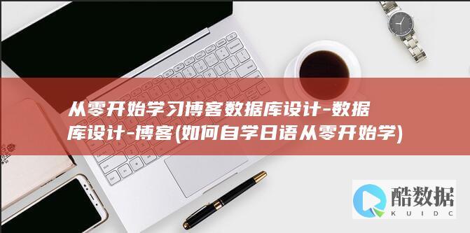 从零开始学习博客数据库设计-数据库设计-博客 (如何自学日语从零开始学)