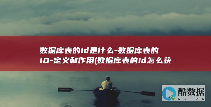 数据库表的id是什么-数据库表的ID-定义和作用 (数据库表的id怎么获取)
