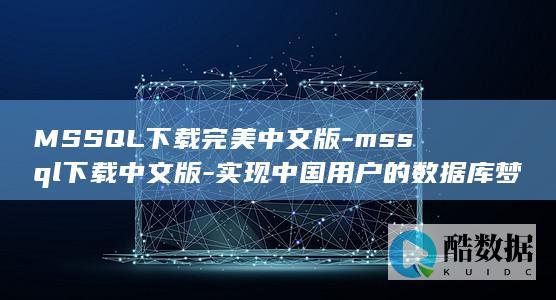 MSSQL下载完美中文版-mssql下载中文版-实现中国用户的数据库梦想 (mssql下载)