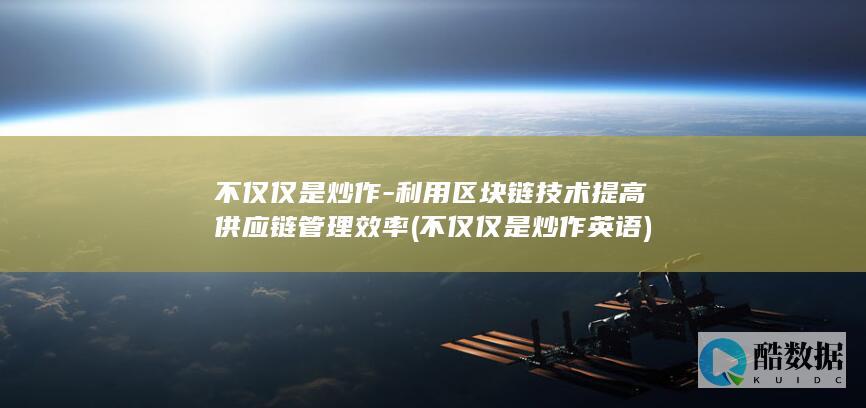 不仅仅是炒作-利用区块链技术提高供应链管理效率 (不仅仅是炒作英语)