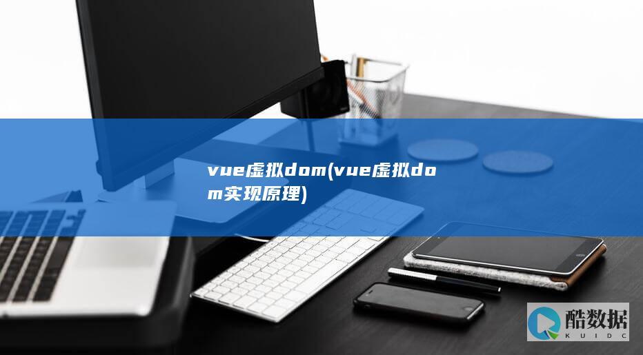 vue虚拟dom (vue虚拟dom实现原理)