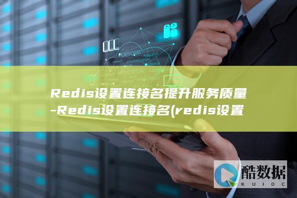 Redis设置连接名提升服务质量-Redis设置连接名 (redis设置密码)