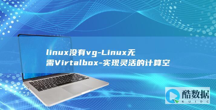 linux没有vg-Linux无需Virtalbox-实现灵活的计算空间 (linux没有tar命令)