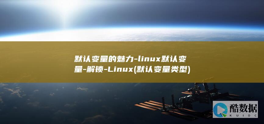 默认变量的魅力-linux默认变量-解锁-Linux (默认变量类型)