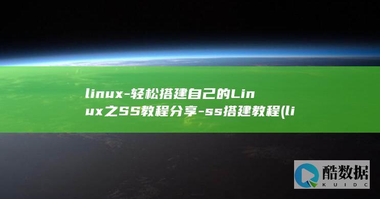 linux-轻松搭建自己的Linux之SS教程分享-ss搭建教程 (linux-firmware)