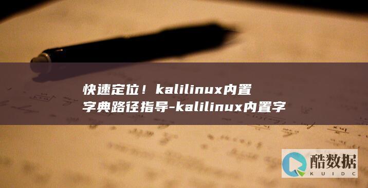 快速定位！kalilinux内置字典路径指导-kalilinux内置字典路径 (快速定位快捷键ctrl加什么)