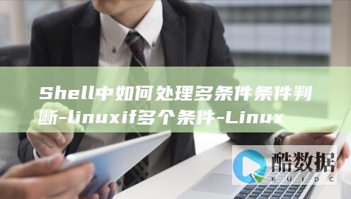Shell中如何处理多条件条件判断-linuxif多个条件-Linux