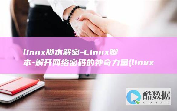 linux脚本解密-Linux脚本-解开网络密码的神奇力量 (linux脚本执行命令)