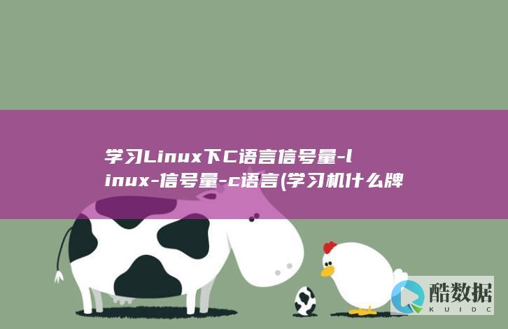 学习Linux下C语言信号量-linux-信号量-c语言 (学习机什么牌子好)