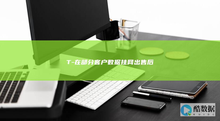 T-在部分客户数据挂网出售后