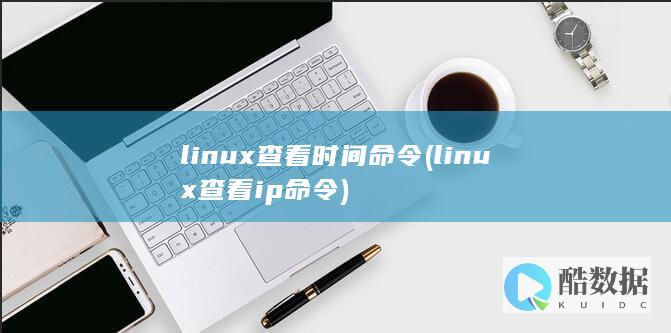 linux查看时间命令 (linux查看ip命令)