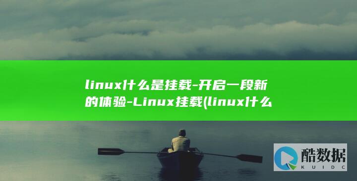 linux什么是挂载-开启一段新的体验-Linux挂载 (linux什么意思中文)