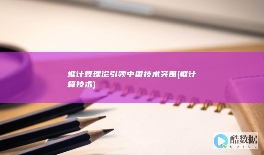 框计算理论引领中国技术突围 (框计算技术)