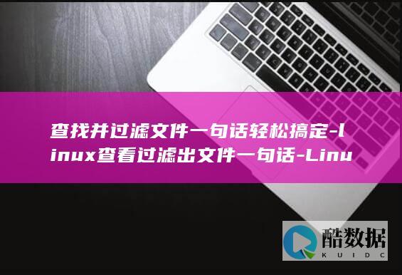 查找并过滤文件一句话轻松搞定-linux查看过滤出文件一句话-Linux简单实用 (查找并过滤文字的方法)