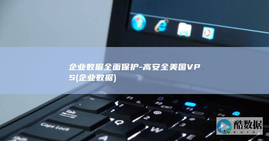 企业数据全面保护-高安全美国VPS (企业 数据)