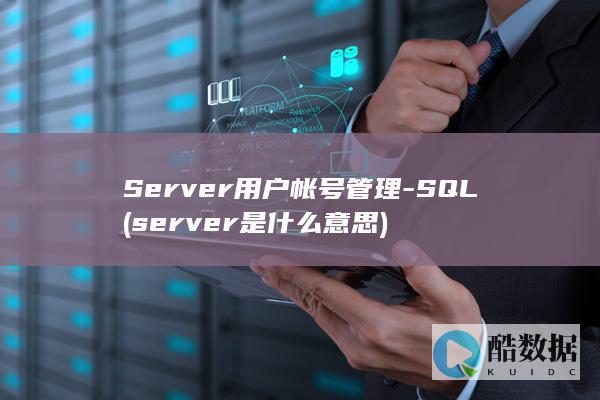 Server用户帐号管理-SQL (server是什么意思)