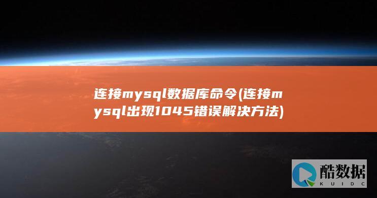 连接mysql数据库命令 (连接mysql出现1045错误解决方法)