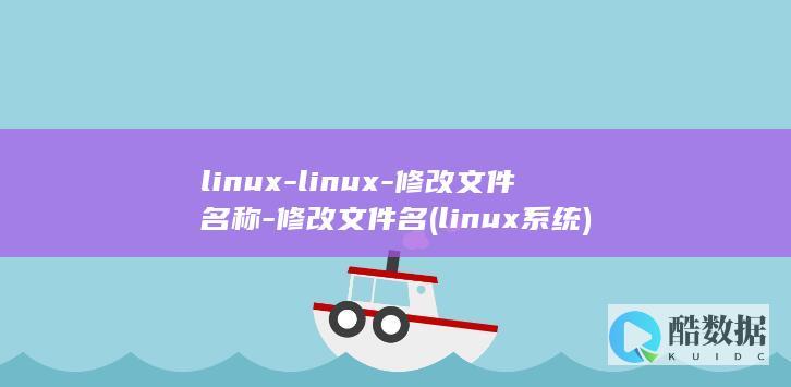 linux-linux-修改文件名称-修改文件名 (linux系统)