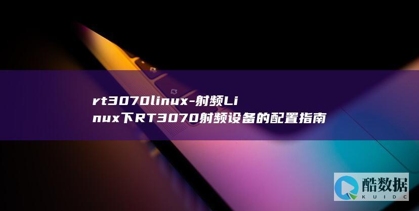 rt3070linux-射频Linux下RT3070射频设备的配置指南 (rtx3070显卡)