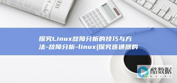 探究Linux故障分析的技巧与方法-故障分析-linux (探究连通器的特点)
