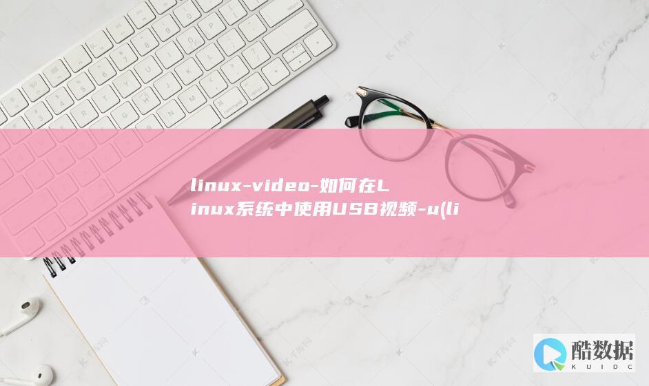 linux-video-如何在Linux系统中使用USB视频-u (linux系统)