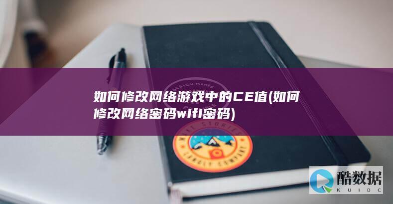 如何修改网络游戏中的CE值 (如何修改网络密码wifi密码)