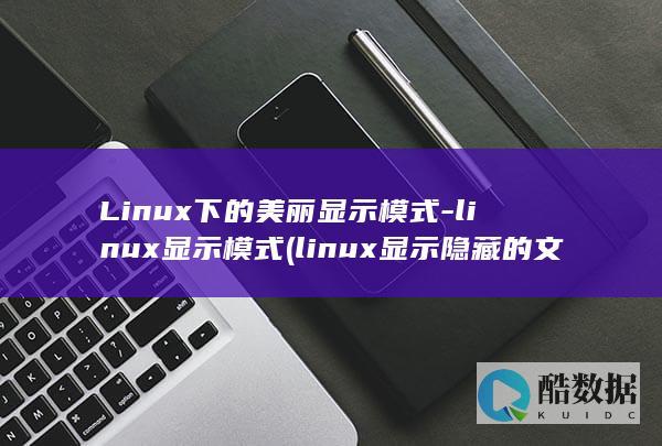 Linux下的美丽显示模式-linux显示模式 (linux显示隐藏的文件)