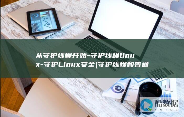 从守护线程开始-守护线程linux-守护Linux安全 (守护线程和普通线程区别)