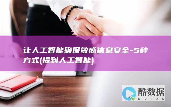 让人工智能确保敏感信息安全-5种方式 (提到人工智能)